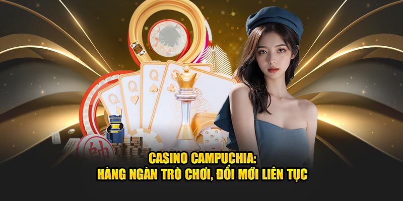 casino-campuchia-hang-ngan-tro-choi-doi-moi-lien-tuc