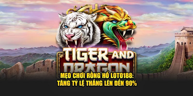 meo-choi-rong-ho-loto188-tang-ty-le-thang-len-den-90